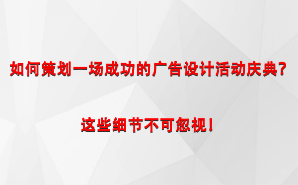 如何策划一场成功的林周广告设计林周活动庆典？这些细节不可忽视！